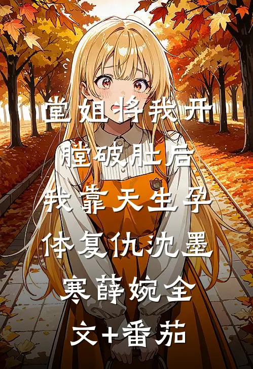 堂姐将我开膛破肚后，我靠天生孕体复仇沈墨寒薛婉全文+番茄