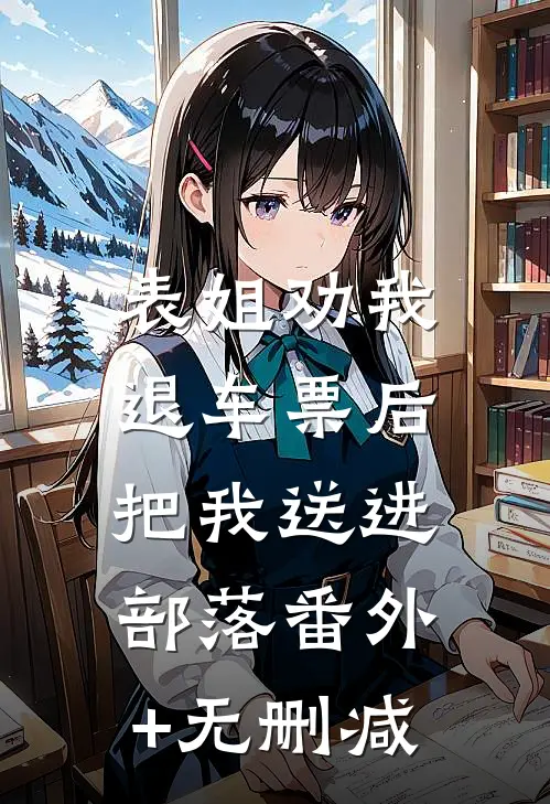 表姐劝我退车票后，把我送进部落番外+无删减