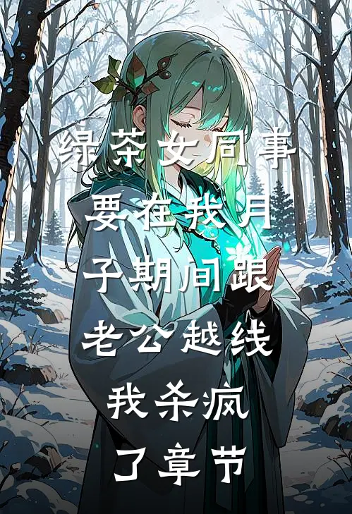 绿茶女同事要在我月子期间跟老公越线，我杀疯了章节