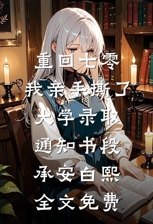 重回七零，我亲手撕了大学录取通知书段承安白熙全文免费
