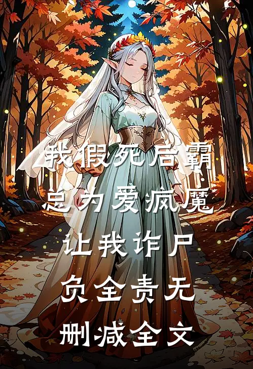 我假死后霸总为爱疯魔，让我诈尸负全责无删减全文