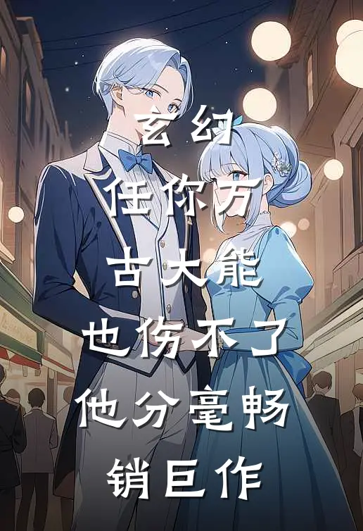 玄幻：任你万古大能，也伤不了他分毫畅销巨作