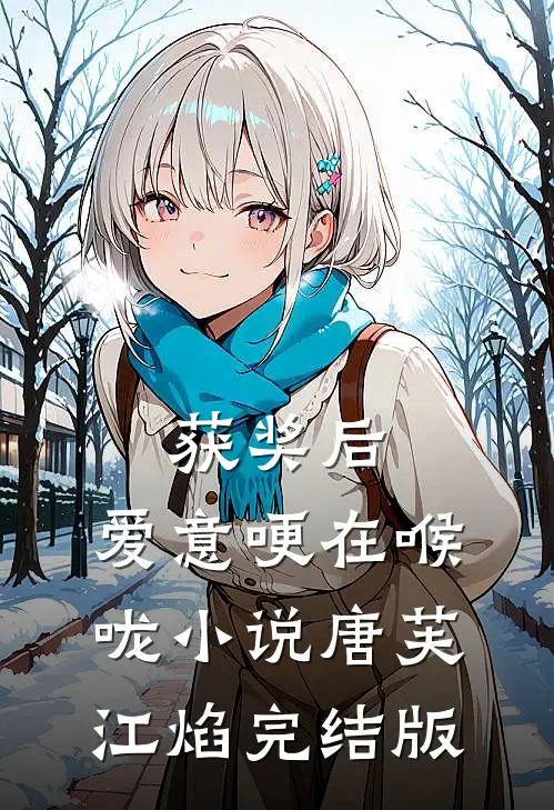 获奖后，爱意哽在喉咙小说唐芙江焰完结版