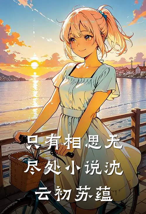 只有相思无尽处小说沈云初苏蕴
