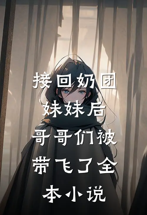 接回奶团妹妹后,哥哥们被带飞了全本免费阅读