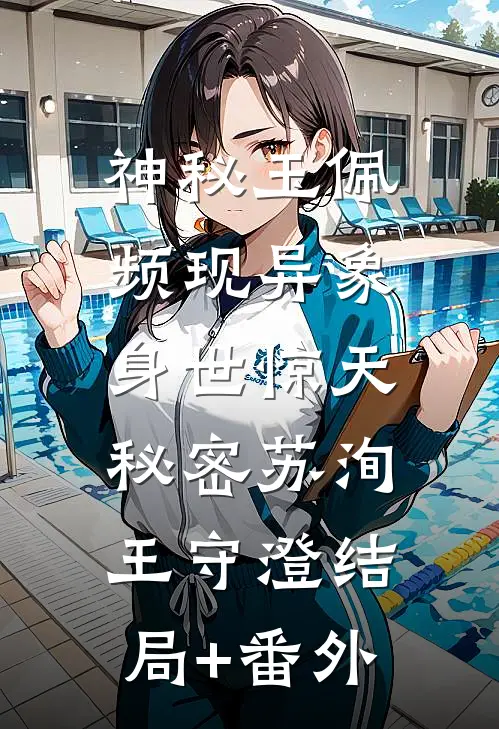 神秘玉佩频现异象，身世惊天秘密苏洵王守澄结局+番外