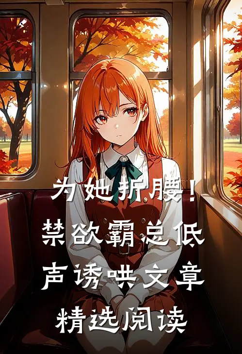 为她折腰！禁欲霸总低声诱哄文章精选阅读