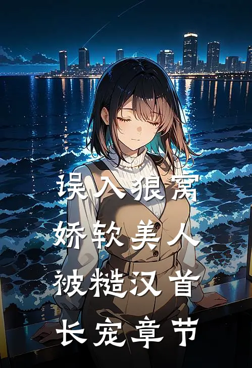误入狼窝：娇软美人被糙汉首长宠章节