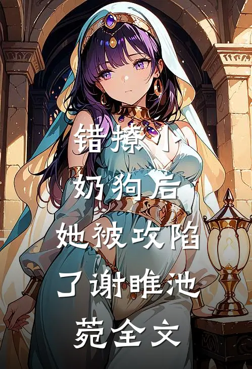 错撩小奶狗后，她被攻陷了谢睢池菀全文