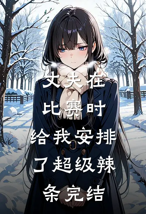 丈夫在比赛时，给我安排了超级辣条完结