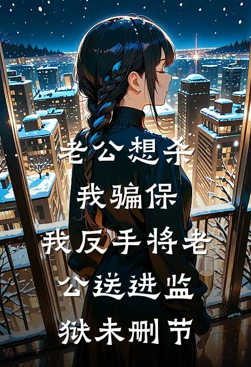 老公想杀我骗保，我反手将老公送进监狱未删节