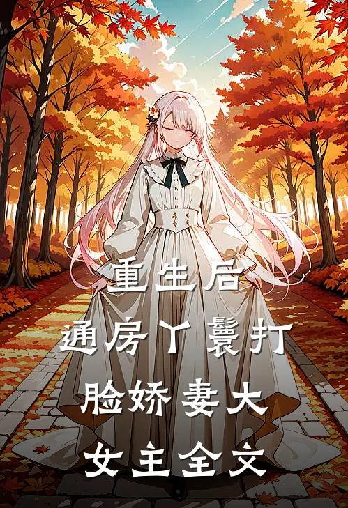 重生后，通房丫鬟打脸娇妻大女主全文
