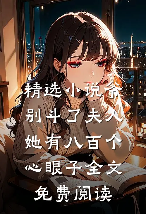精选小说爷别斗了夫人她有八百个心眼子全文免费阅读