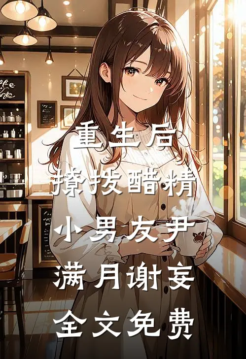 重生后，撩拨醋精小男友尹满月谢妄全文免费
