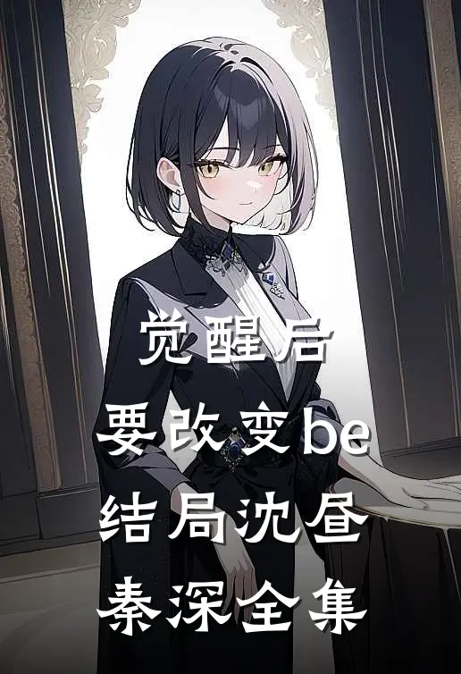 觉醒后，要改变be结局沈昼秦深全集