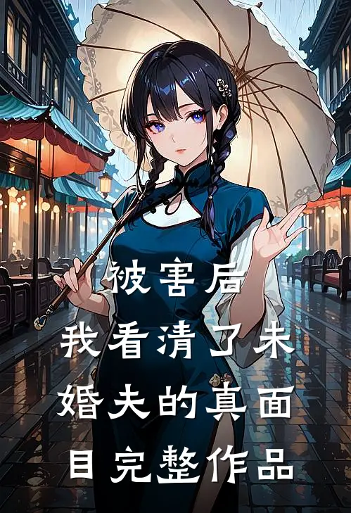 被害后，我看清了未婚夫的真面目完整作品
