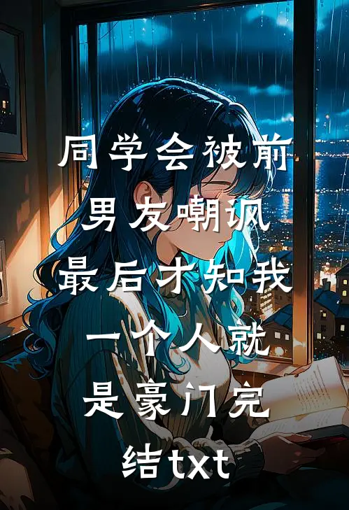 同学会被前男友嘲讽，最后才知我一个人就是豪门完结txt