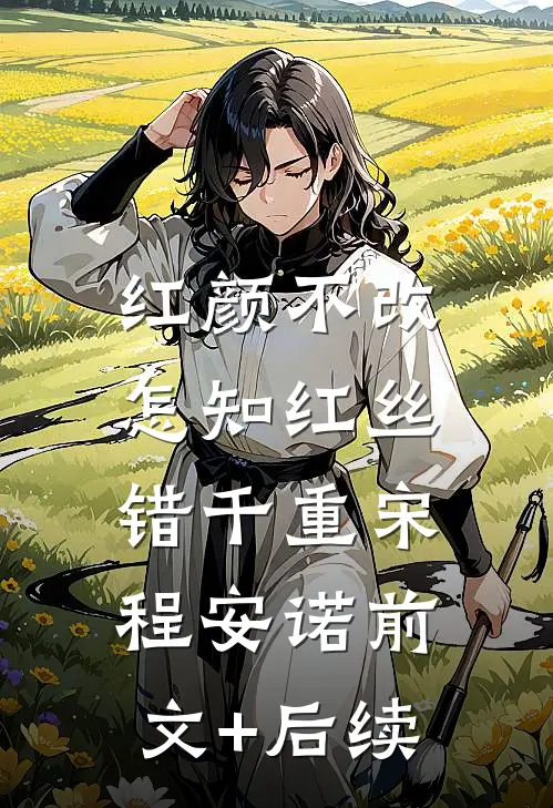 红颜不改，怎知红丝错千重宋程安诺前文+后续