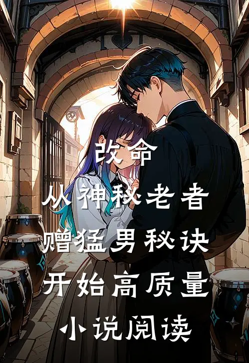 改命，从神秘老者赠猛男秘诀开始高质量小说阅读