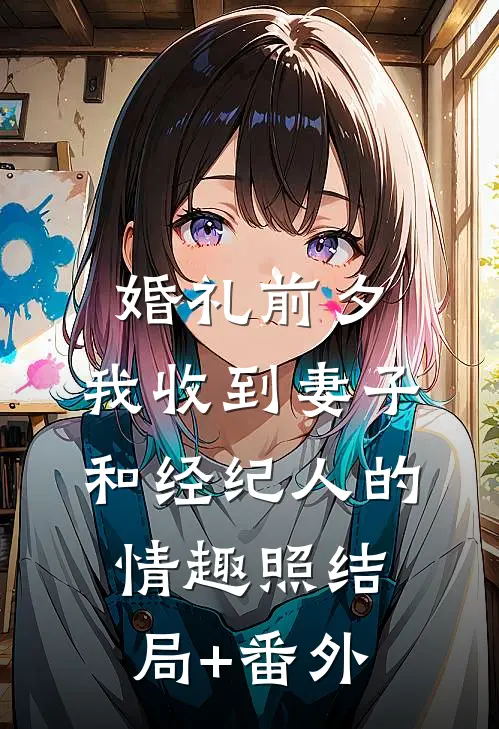 婚礼前夕,我收到妻子和经纪人的情趣照结局+番外