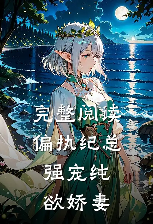 完整阅读偏执纪总，强宠纯欲娇妻