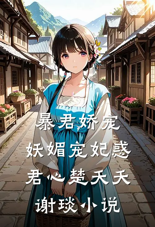 暴君娇宠：妖媚宠妃惑君心楚夭夭谢琰小说