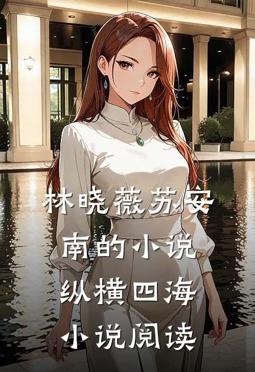 林晓薇苏安南的小说纵横四海小说阅读