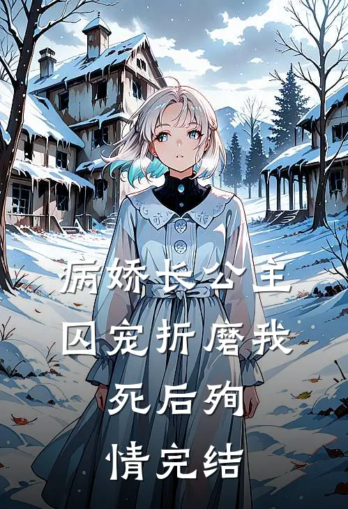病娇长公主囚宠折磨我，死后殉情完结