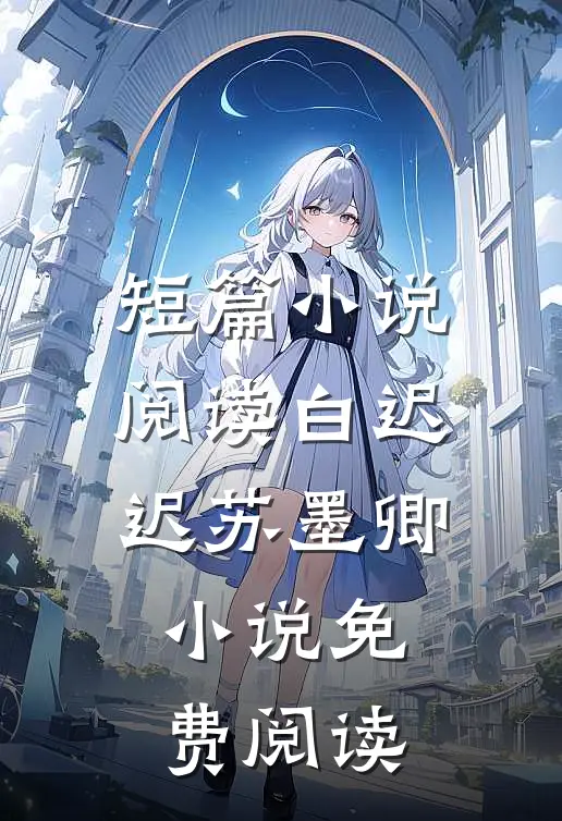 短篇小说阅读白迟迟苏墨卿小说免费阅读