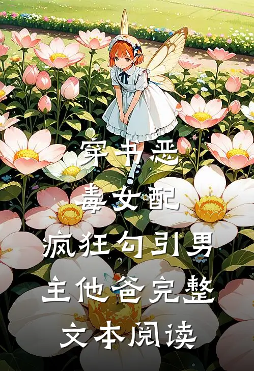 穿书恶毒女配，疯狂勾引男主他爸完整文本阅读