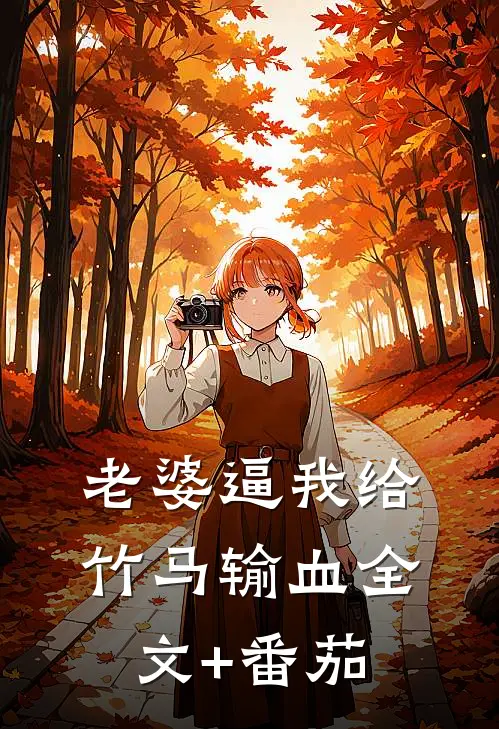 老婆逼我给竹马输血全文+番茄