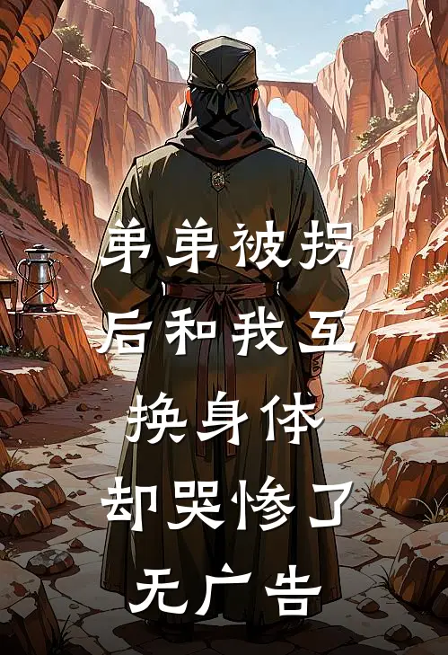 弟弟被拐后和我互换身体，却哭惨了无广告