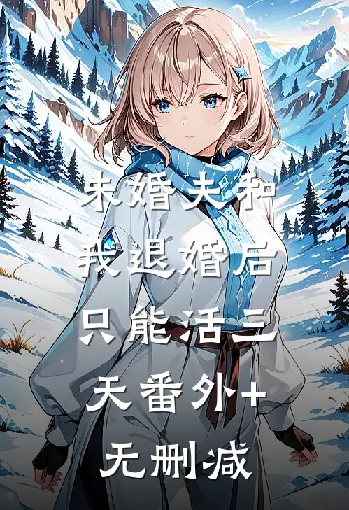 未婚夫和我退婚后，只能活三天番外+无删减