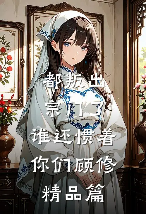 都叛出宗门了,谁还惯着你们顾修精品篇