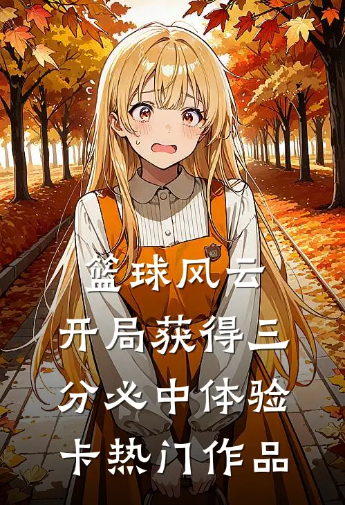 篮球风云：开局获得三分必中体验卡热门作品