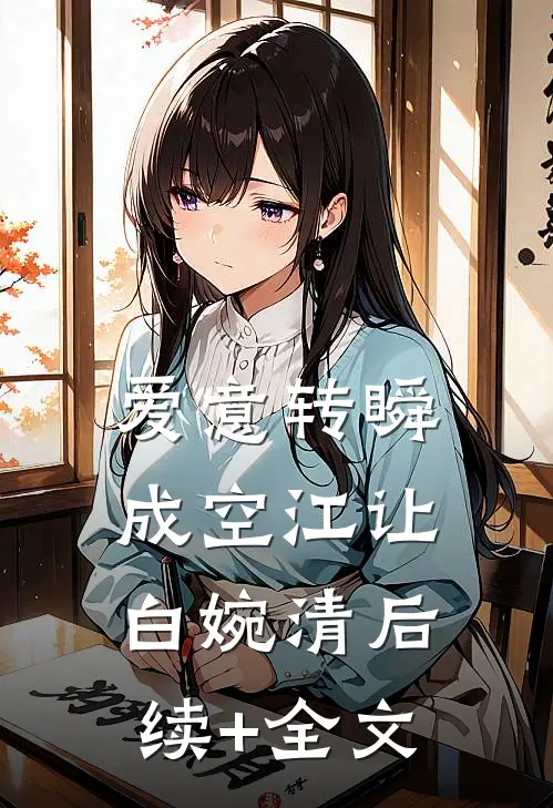 爱意转瞬成空江让白婉清后续+全文