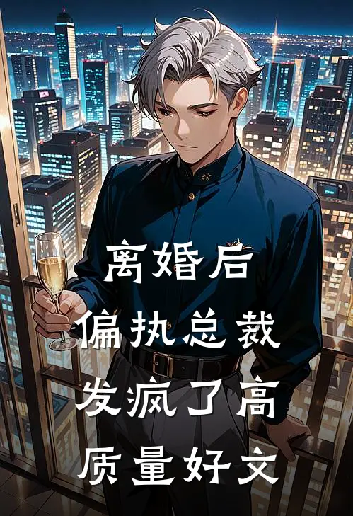 离婚后，偏执总裁发疯了高质量好文