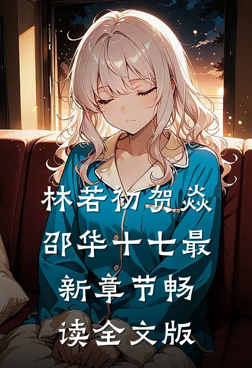 林若初贺焱邵华十七最新章节畅读全文版