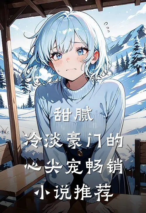 甜腻：冷淡豪门的心尖宠畅销小说推荐