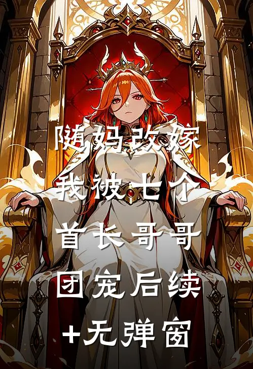 随妈改嫁，我被七个首长哥哥团宠后续+无弹窗