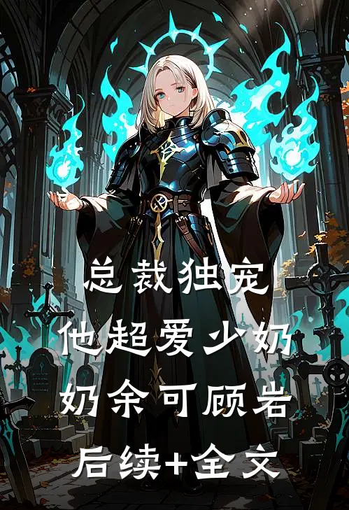 总裁独宠：他超爱少奶奶余可顾岩后续+全文