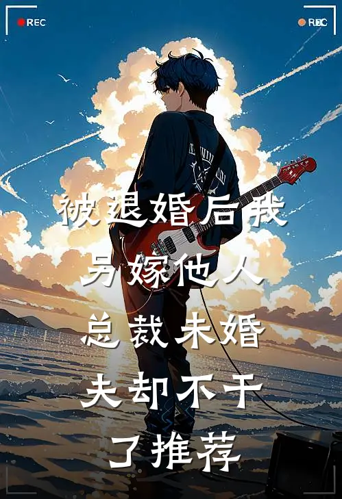 被退婚后我另嫁他人，总裁未婚夫却不干了推荐