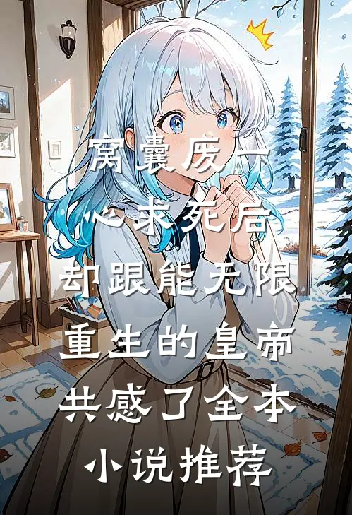 窝囊废一心求死后，却跟能无限重生的皇帝共感了全本小说推荐