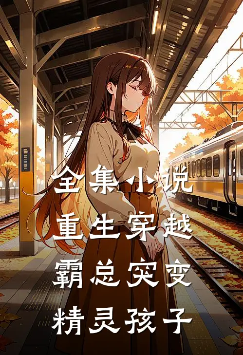 全集小说重生穿越：霸总突变精灵孩子