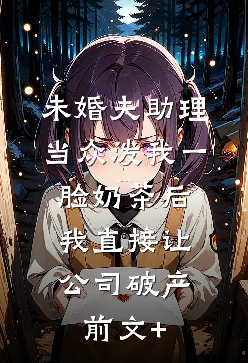 未婚夫助理当众泼我一脸奶茶后，我直接让公司破产前文+