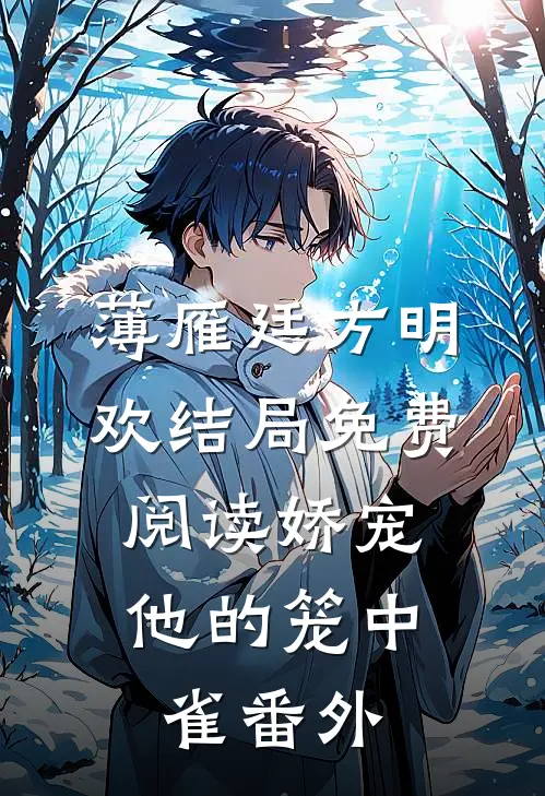 薄雁廷方明欢结局免费阅读娇宠：他的笼中雀番外