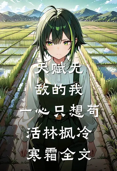 天赋无敌的我，一心只想苟活林枫冷寒霜全文