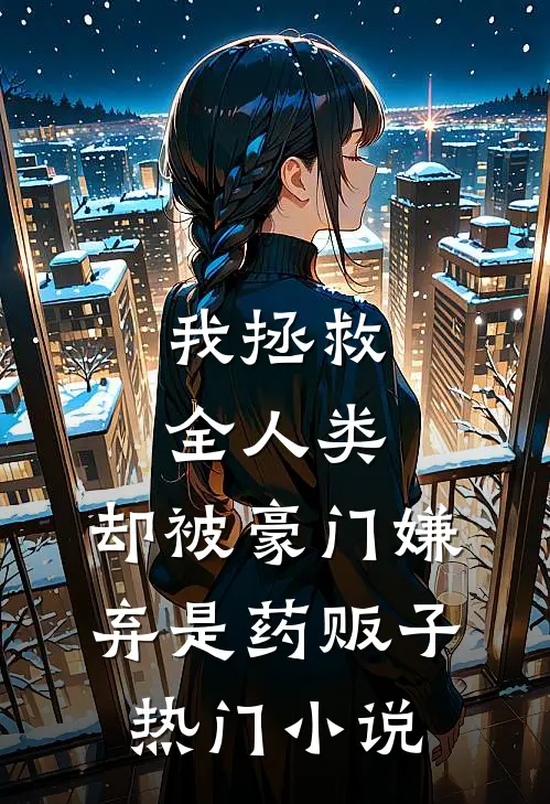我拯救全人类，却被豪门嫌弃是药贩子热门小说