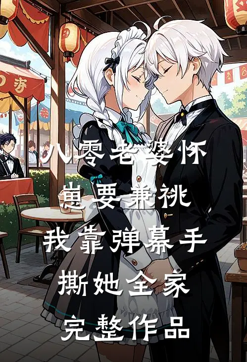 八零老婆怀崽要兼祧，我靠弹幕手撕她全家完整作品