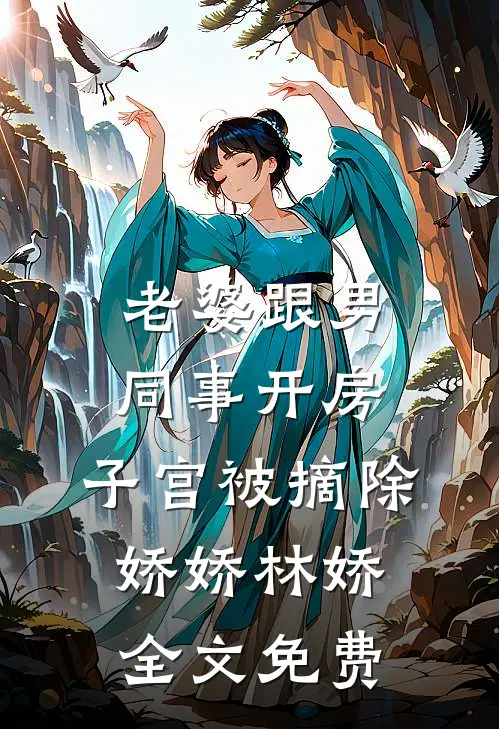 老婆跟男同事开房，子宫被摘除娇娇林娇全文免费